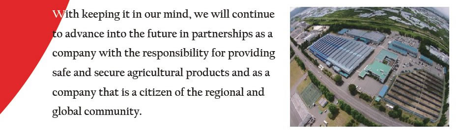 Yamamoto: With keeping it in our mind, we will continue to advance into the future in partnerships as a company with the responsibility for providing safe and secure agricultural products and as a company that is a citizen of the regional and global community.